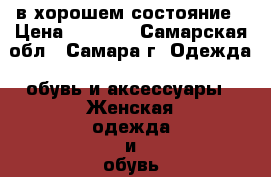 в хорошем состояние › Цена ­ 5 000 - Самарская обл., Самара г. Одежда, обувь и аксессуары » Женская одежда и обувь   . Самарская обл.